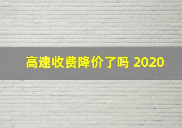 高速收费降价了吗 2020